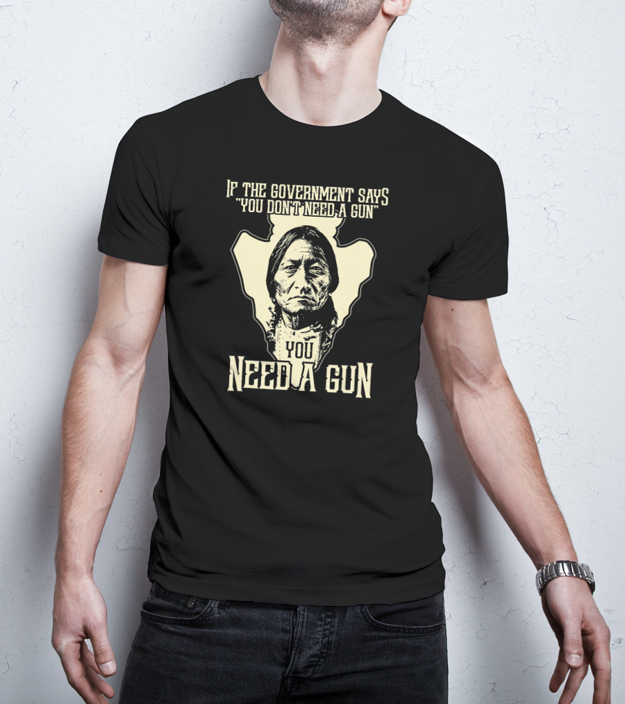 If The Government Says You Don't Need A Gun You Need A Gun Sitting Bull Chief Retro Arrow Head T-Shirt