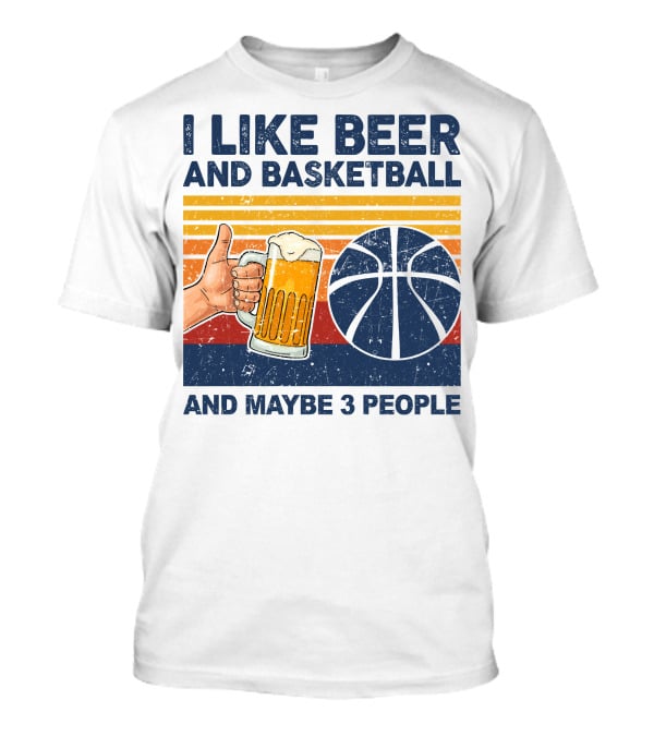 I Like Beer And Basketball And Maybe 3 People T-Shirt