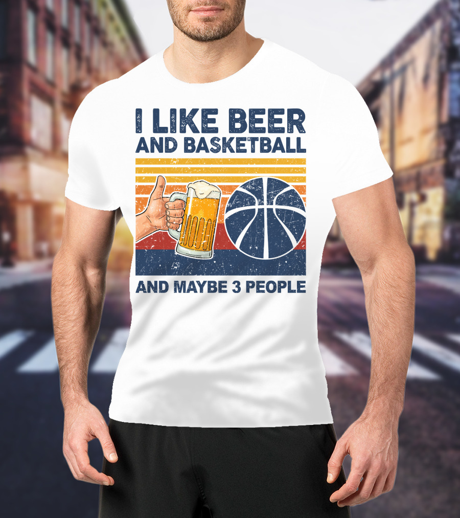 I Like Beer And Basketball And Maybe 3 People T-Shirt