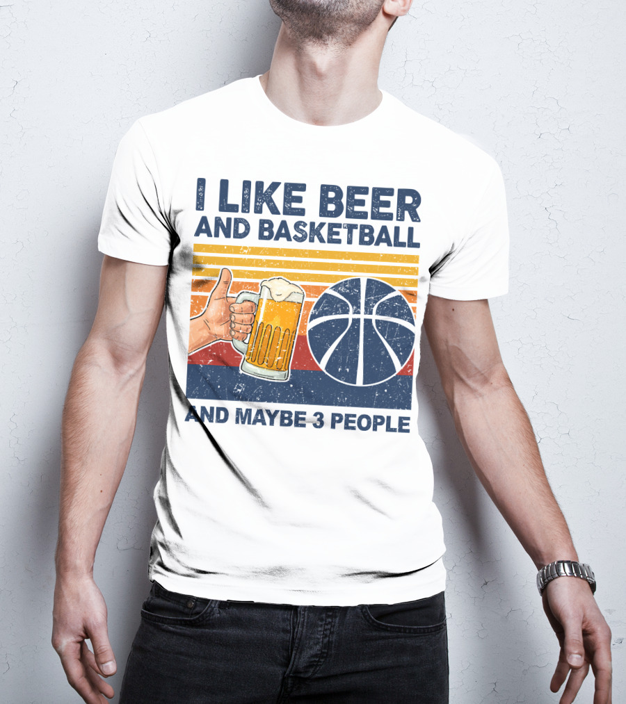 I Like Beer And Basketball And Maybe 3 People T-Shirt
