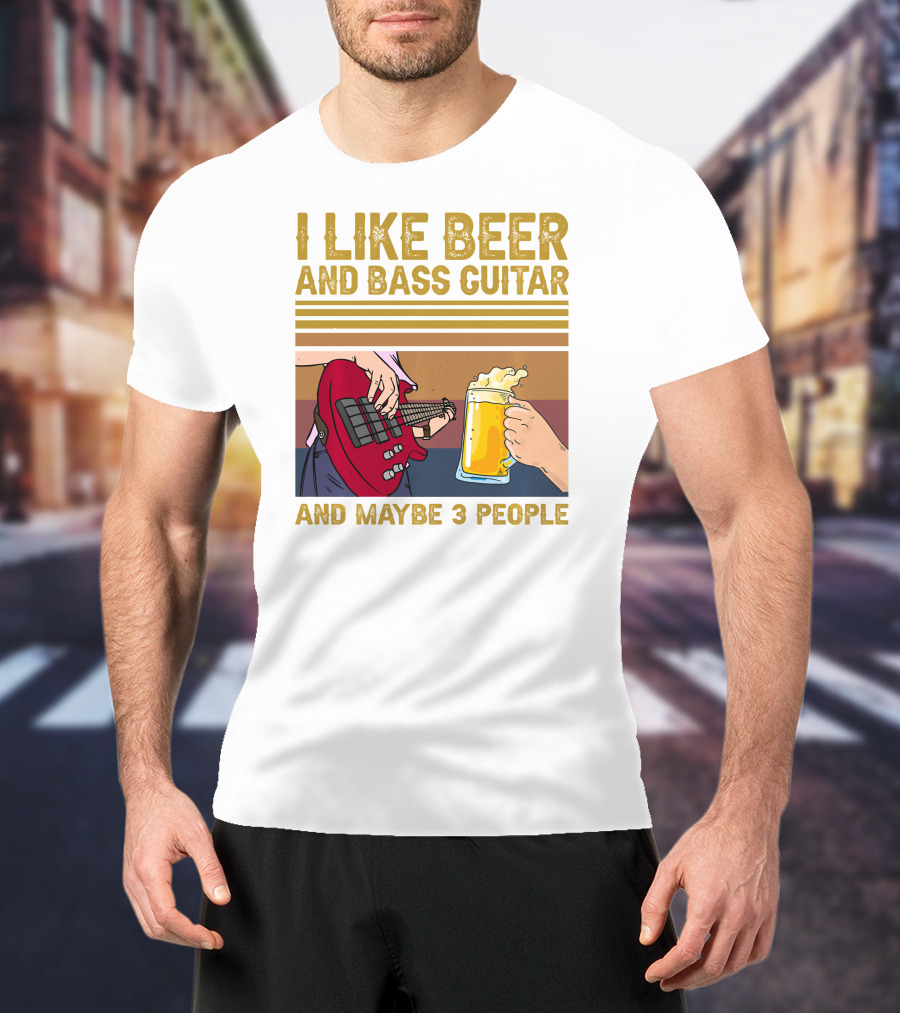 I Like Beer And Bass Guitar And Maybe 3 People T-Shirt