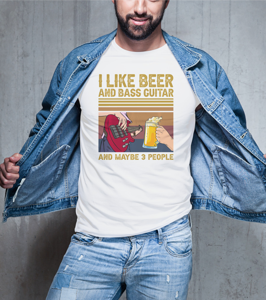 I Like Beer And Bass Guitar And Maybe 3 People T-Shirt