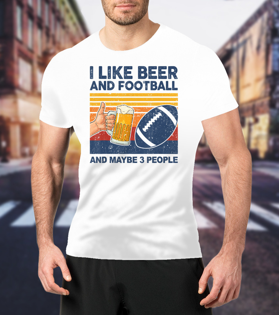 I Like Beer And Football And Maybe 3 People T-Shirt