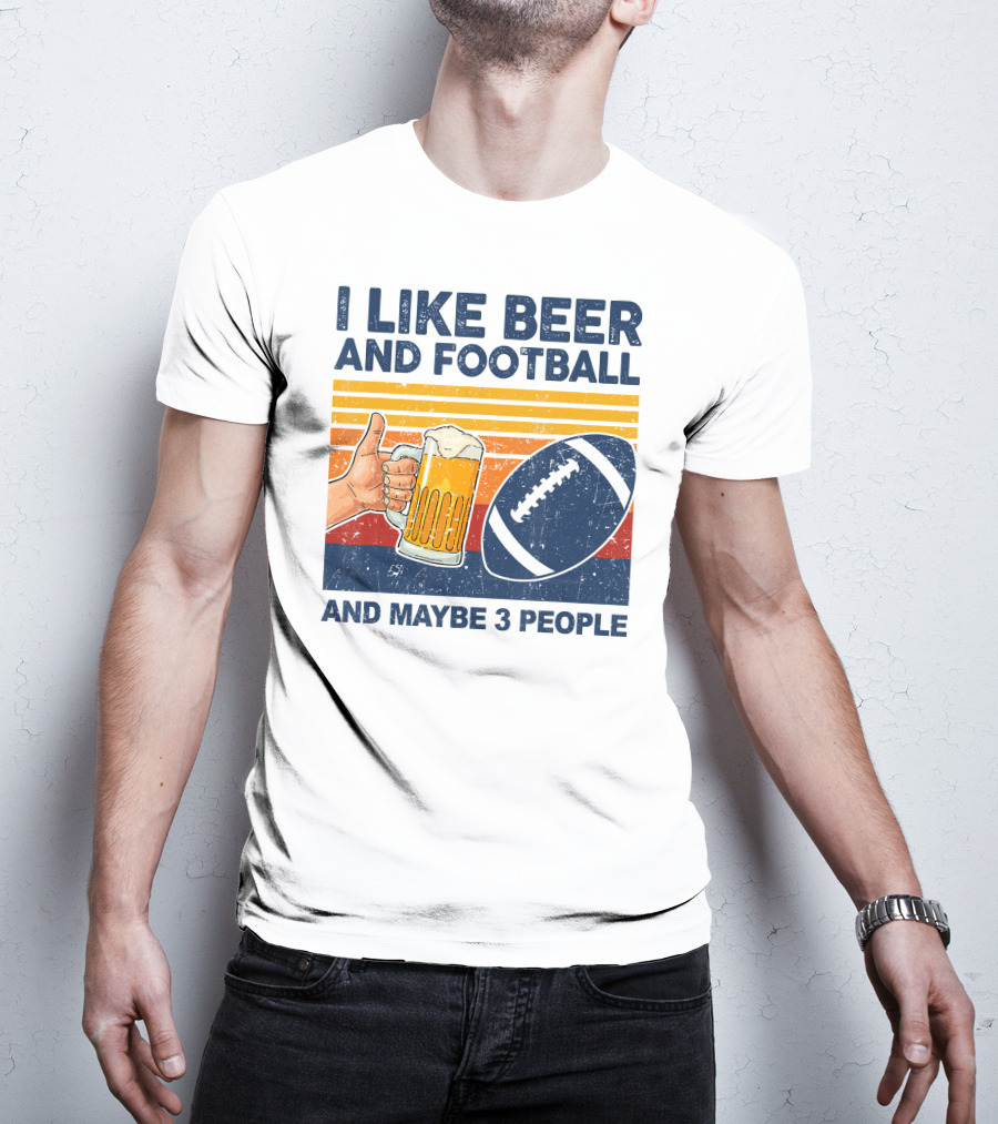 I Like Beer And Football And Maybe 3 People T-Shirt