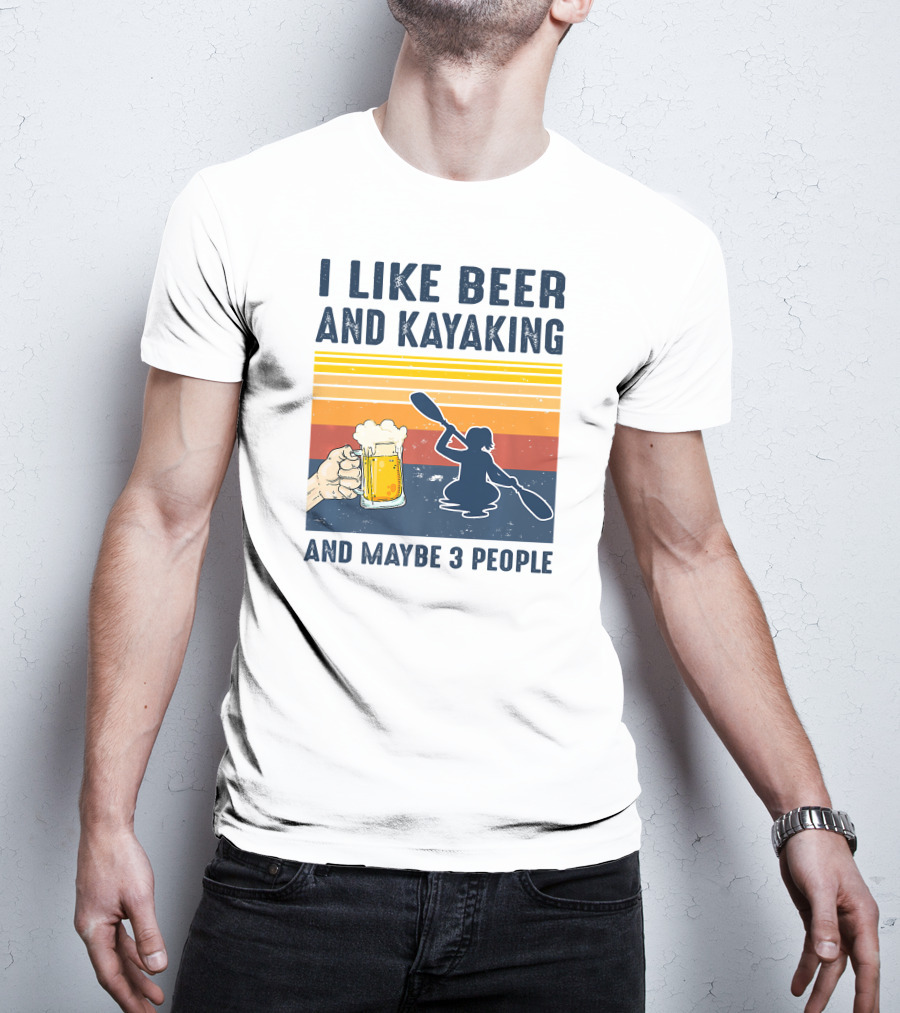 I Like Beer And Kayaking And Maybe 3 People T-Shirt