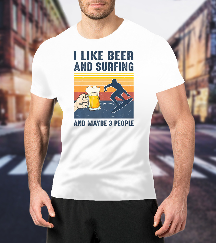 I Like Beer And Surfing And Maybe 3 People T-Shirt