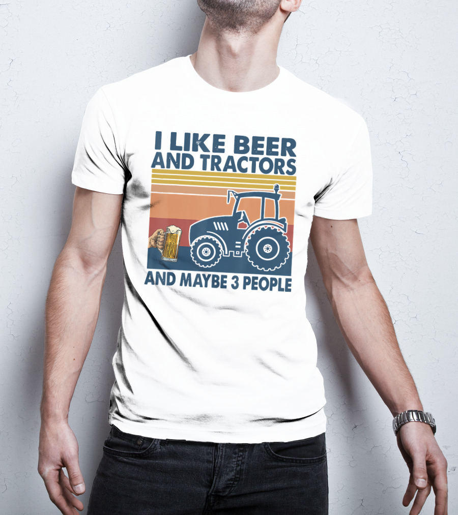 I Like Beer And Tractors And Maybe 3 People T-Shirt
