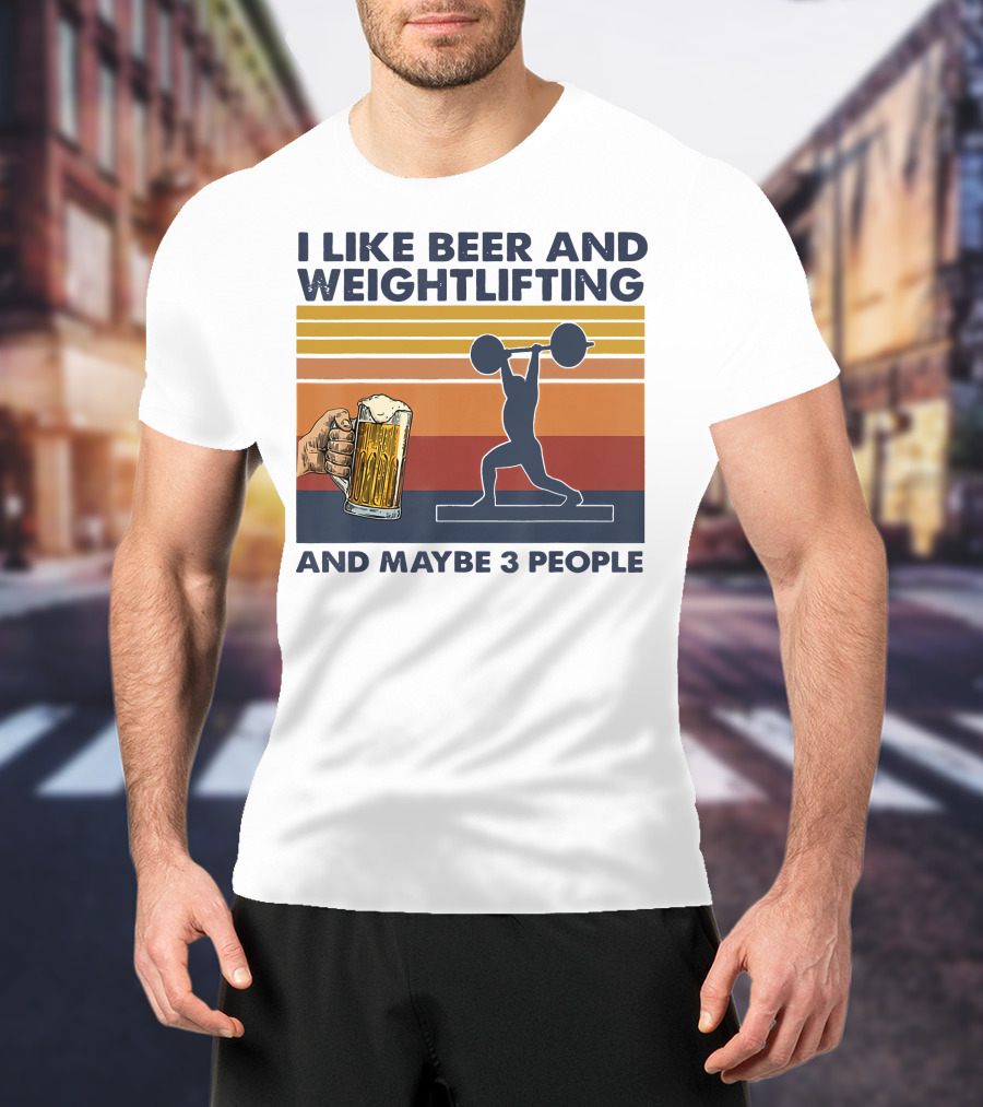 I Like Beer And Weightlifting And Maybe 3 People T-Shirt