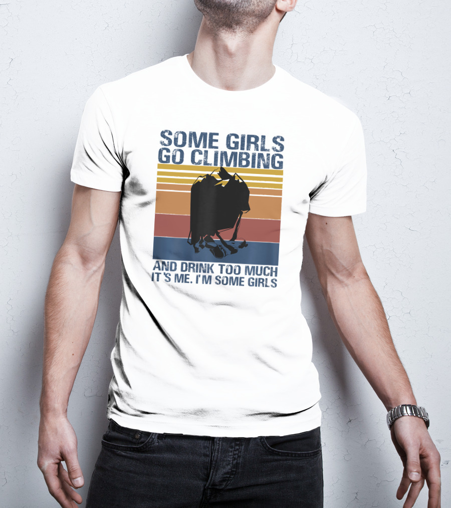 Some Girls Go Climbing And Drink Too Much It's Me I'm Some Girls Vintage T-Shirt
