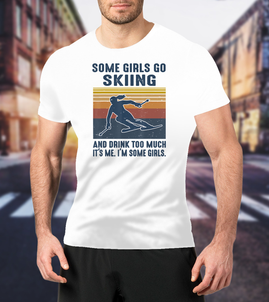 Some Girls Go Skiing And Drink Too Much It's Me I'm Some Girls Retro Skiing T-Shirt