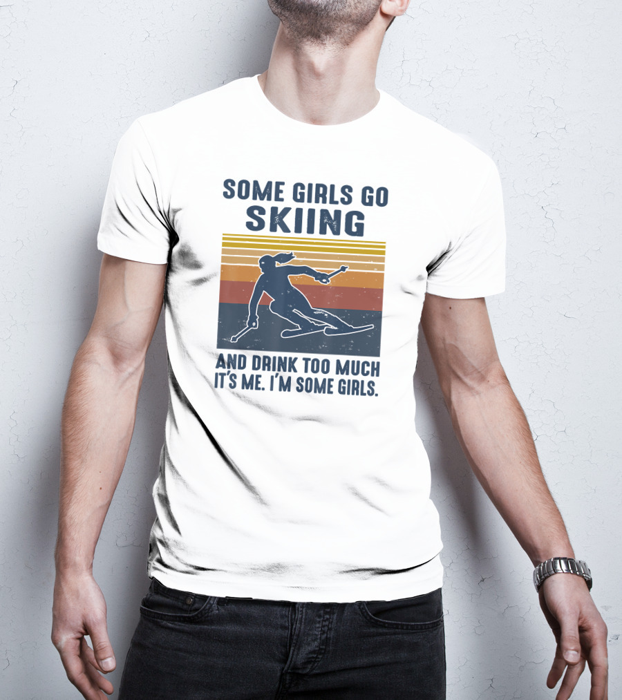 Some Girls Go Skiing And Drink Too Much It's Me I'm Some Girls Retro Skiing T-Shirt