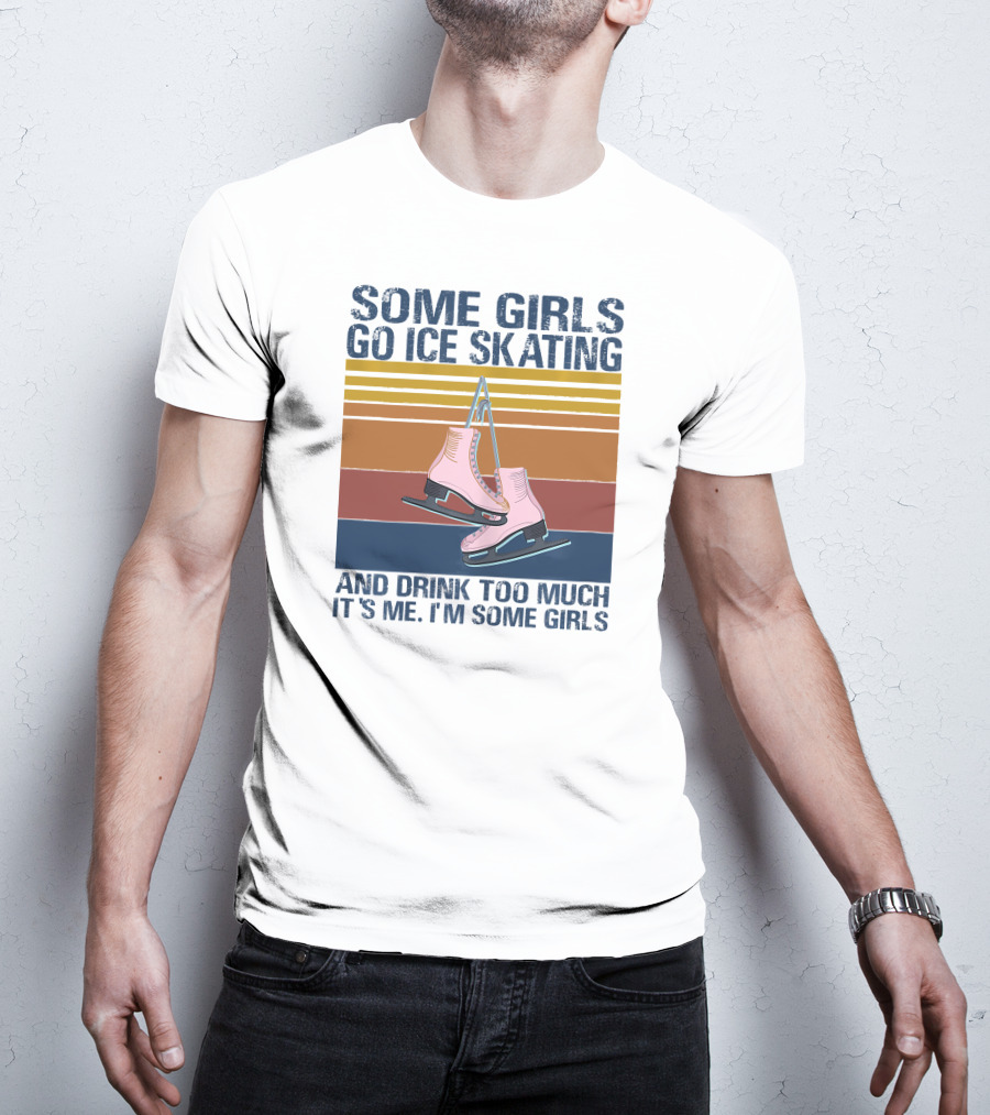 SOME GIRLS GO ICE SKATING AND DRINK TOO MUCH IT'S ME I'M SOME GIRLS Ice Skates Retro Lines T-Shirt