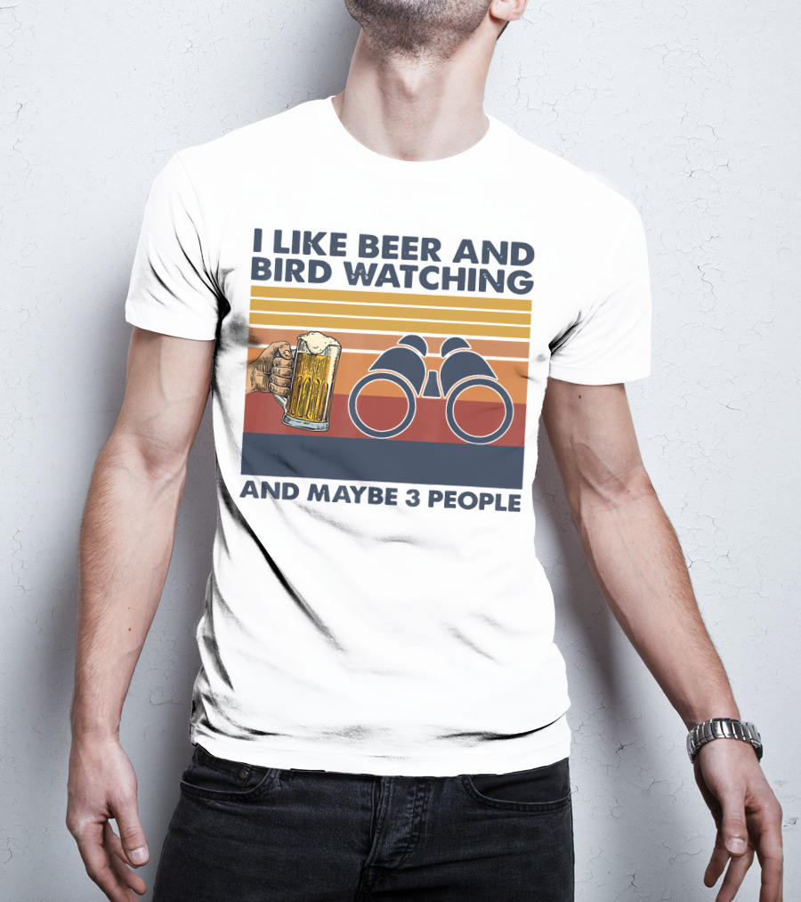 I Like Beer And Bird Watching And Maybe 3 People T-Shirt
