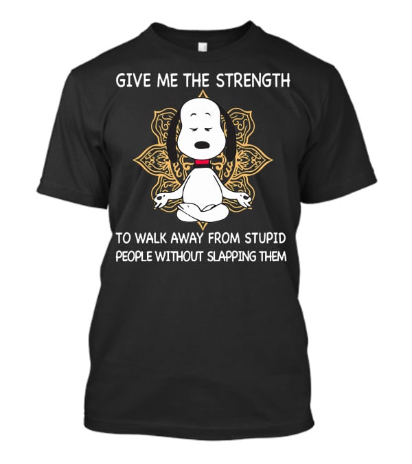 Snoopy Give Me The Strength To Walk Away From Stupid People Without Slapping Them T-Shirt