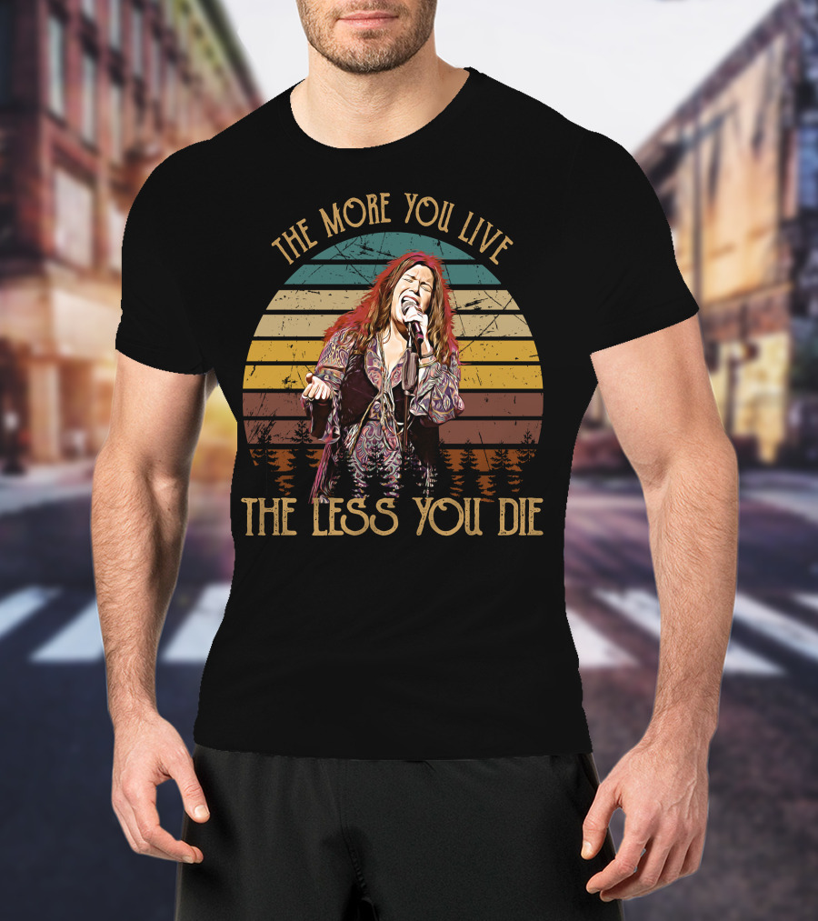 Janis Joplin The More You Live The Less You Die T-Shirt
