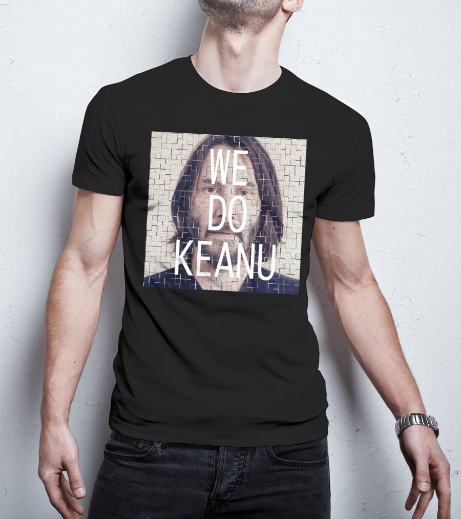 WE DO KEANU T-Shirt