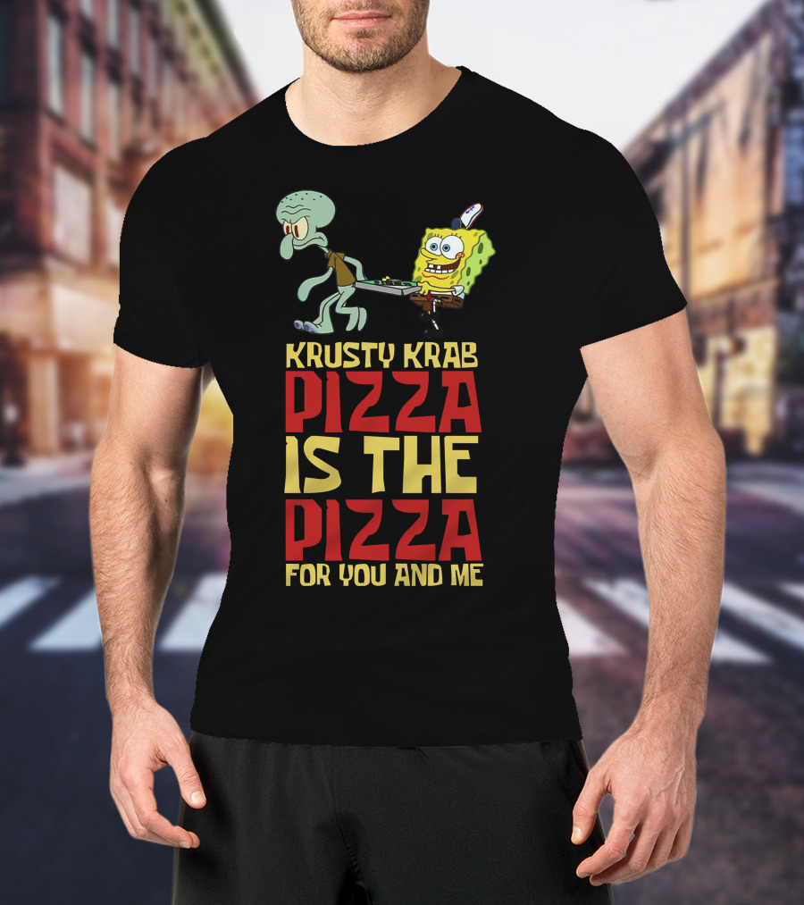 Krusty Krab Pizza Is The Pizza For You And Me T-Shirt