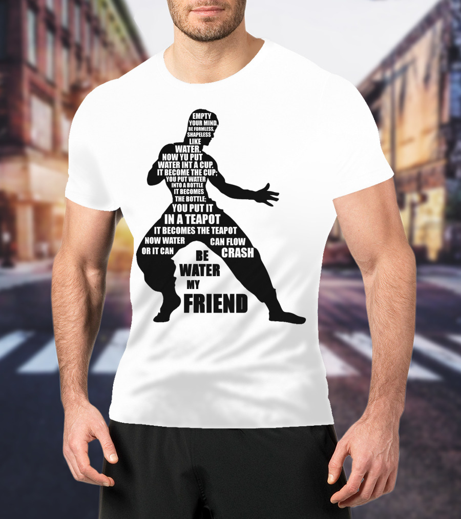 Bruce Lee Empty Your Mind Be Formless Like Water Be Water My Friend T-Shirt
