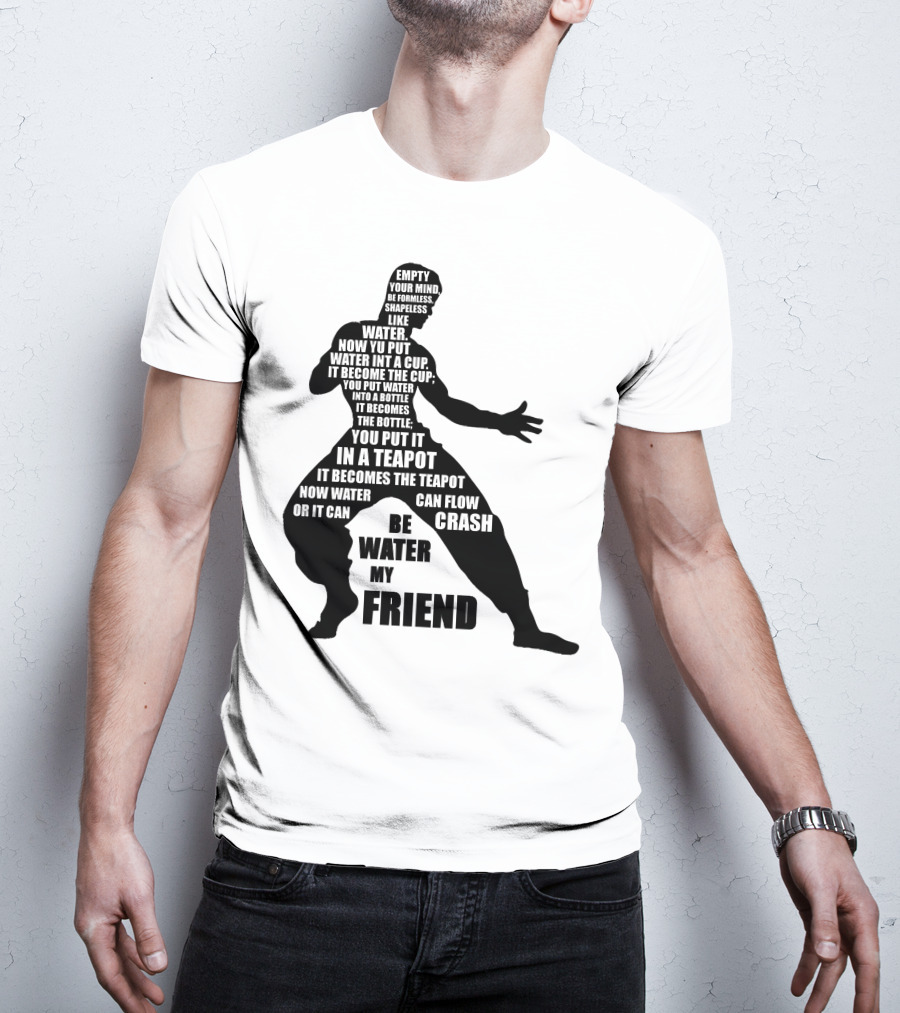 Bruce Lee Empty Your Mind Be Formless Like Water Be Water My Friend T-Shirt