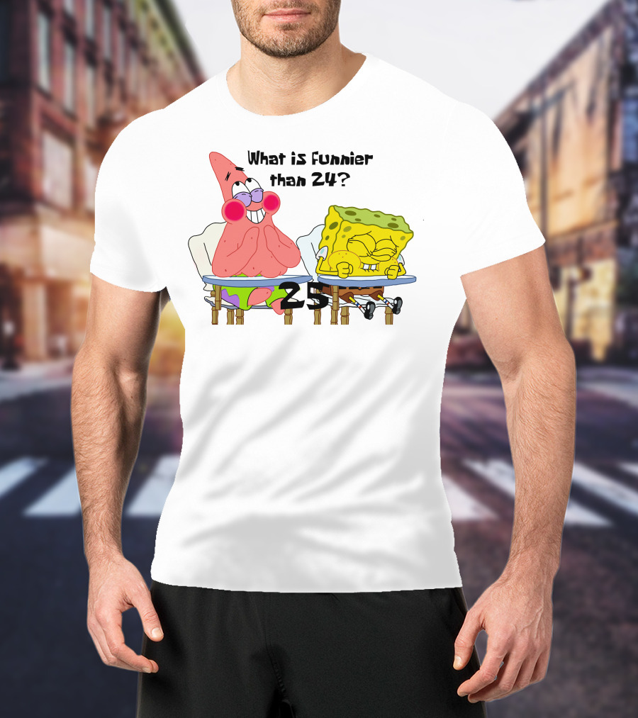 What Is Funnier Than 24? 25 Spongebob And Patrick T-Shirt