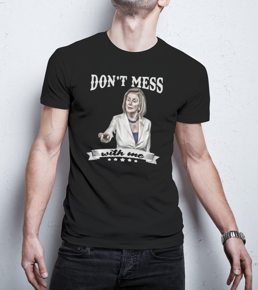 Don't Mess With Me Nancy Pelosi Meme Impeachment T-Shirt