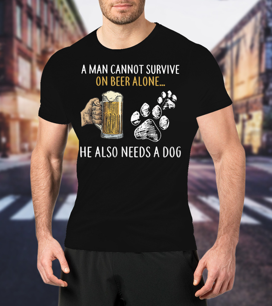 A Man Cannot Survive On Beer Alone He Also Needs A Dog With Beer Mug And Dog Paw Prints T-Shirt