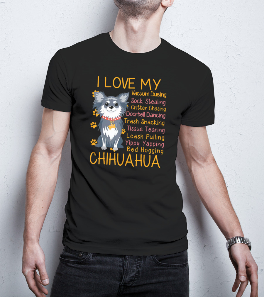I Love My Vacuum Dueling Sock Stealing Critter Chasing Doorbell Dancing Trash Snacking Tissue Tearing Leash Pulling Yippy Yapping Bed Hogging Chihuahua T-Shirt