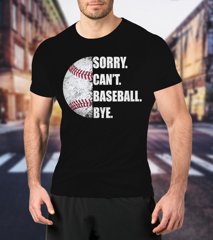Sorry Can’t Baseball Bye Half Baseball T-Shirt