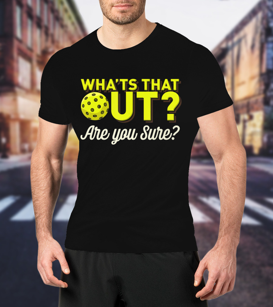 What's That Out? Are You Sure? Pickleball T-Shirt