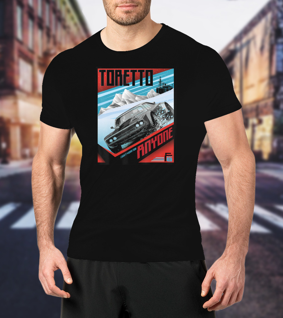TORETTO I Don't Work For Anyone Fate Of The Furious Car Scene T-Shirt