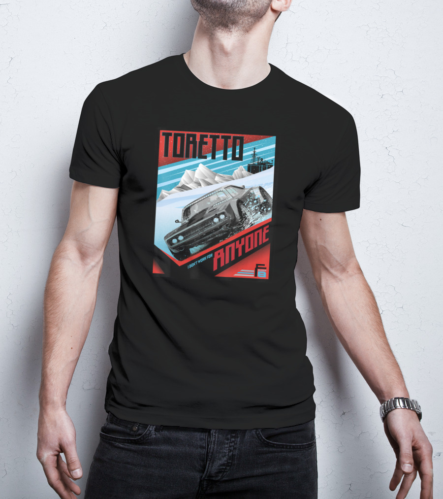 TORETTO I Don't Work For Anyone Fate Of The Furious Car Scene T-Shirt