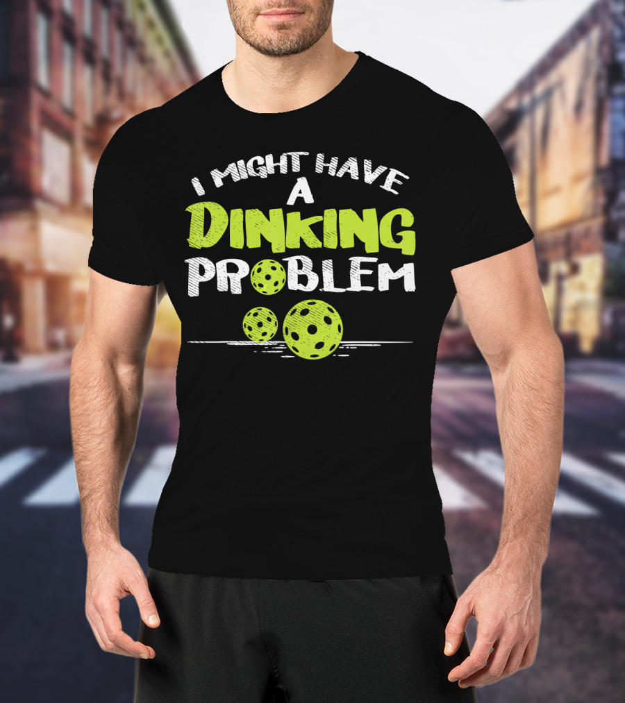 I Might Have A Dinking Problem Pickleball T-Shirt