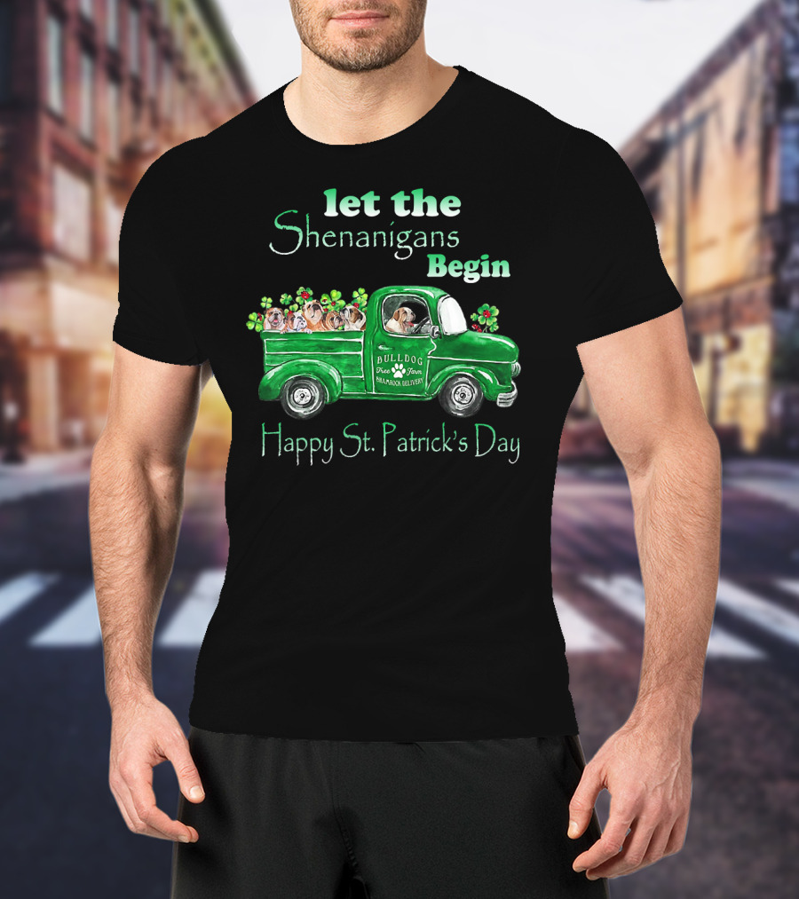 Let The Shenanigans Begin Funny Bulldogs Drive Shamrock Truck Happy St. Patrick's Day T-Shirt
