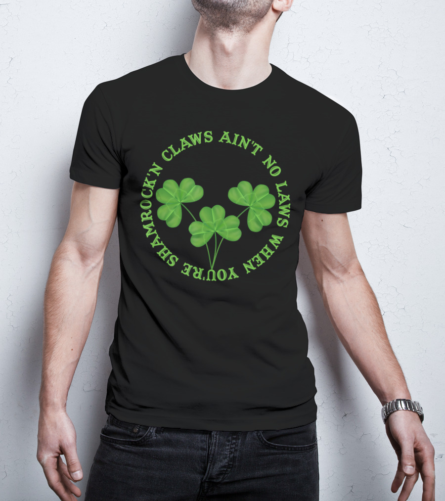 Shamrock'n Claws Ain't No Laws When You're Shamrockin T-Shirt