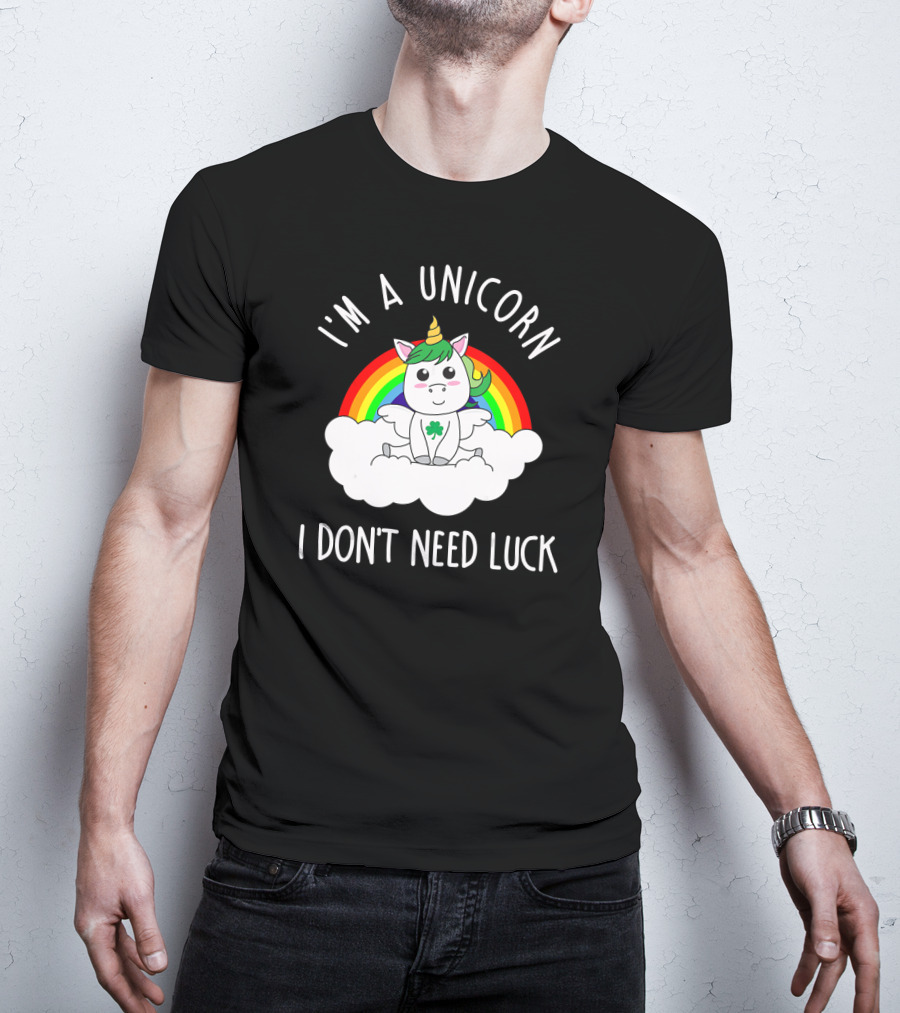 St Patricks Day I'm A Unicorn I Don't Need Luck Rainbow T-Shirt
