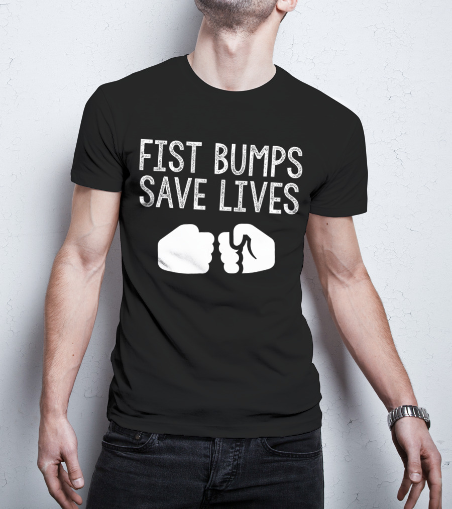 Fist Bumps Save Lives So Wash Your Hands T-Shirt