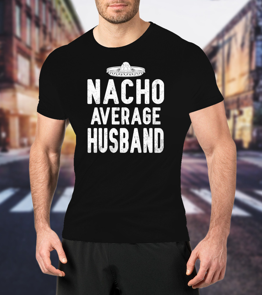 Nacho Average Husband Sombrero Cinco De Mayo Mexican T-Shirt