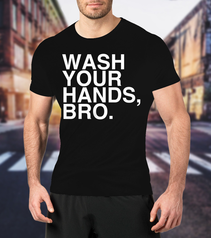 Wash Your Hands Bro Hand Washing Saves Lives T-Shirt