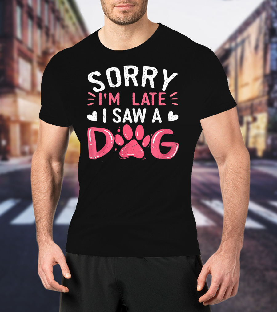 Sorry I'm Late I Saw A Dog Funny Dog Lovers Paw Prints T-Shirt