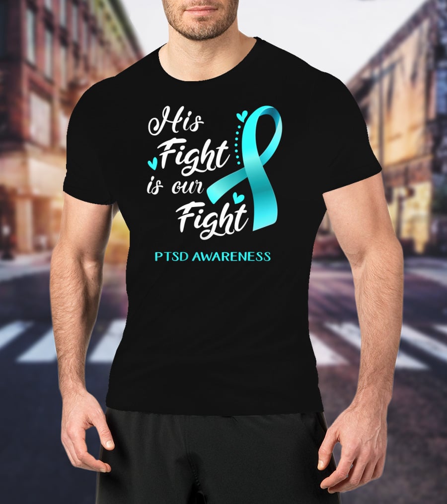 His Fight Is Our Fight PTSD Awareness Teal Ribbon Hearts T-Shirt