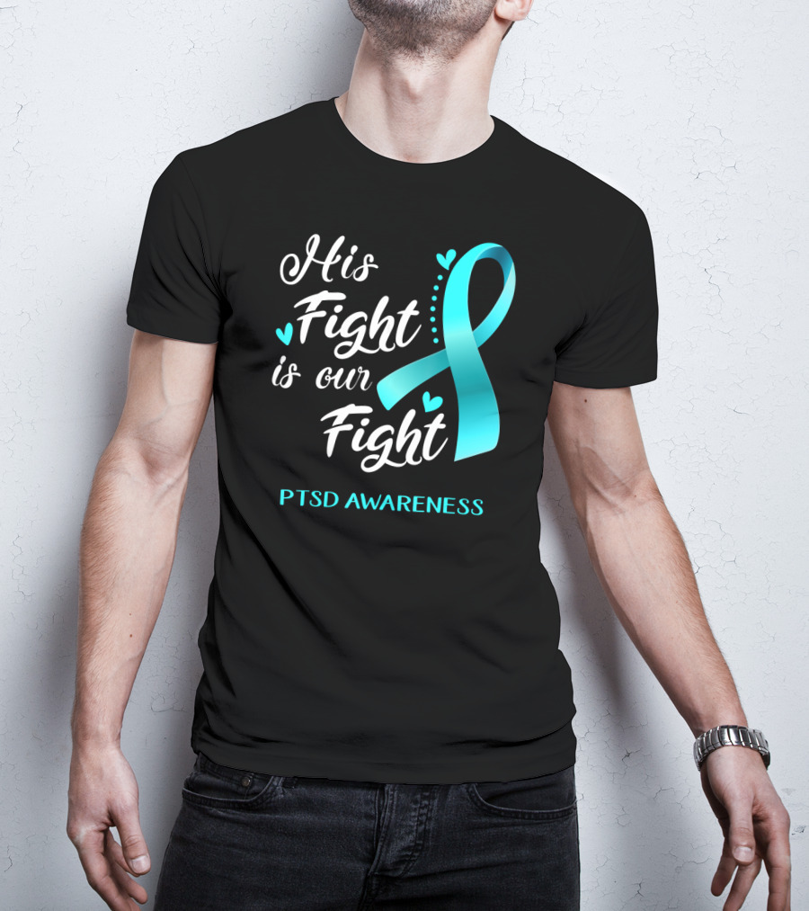 His Fight Is Our Fight PTSD Awareness Teal Ribbon Hearts T-Shirt