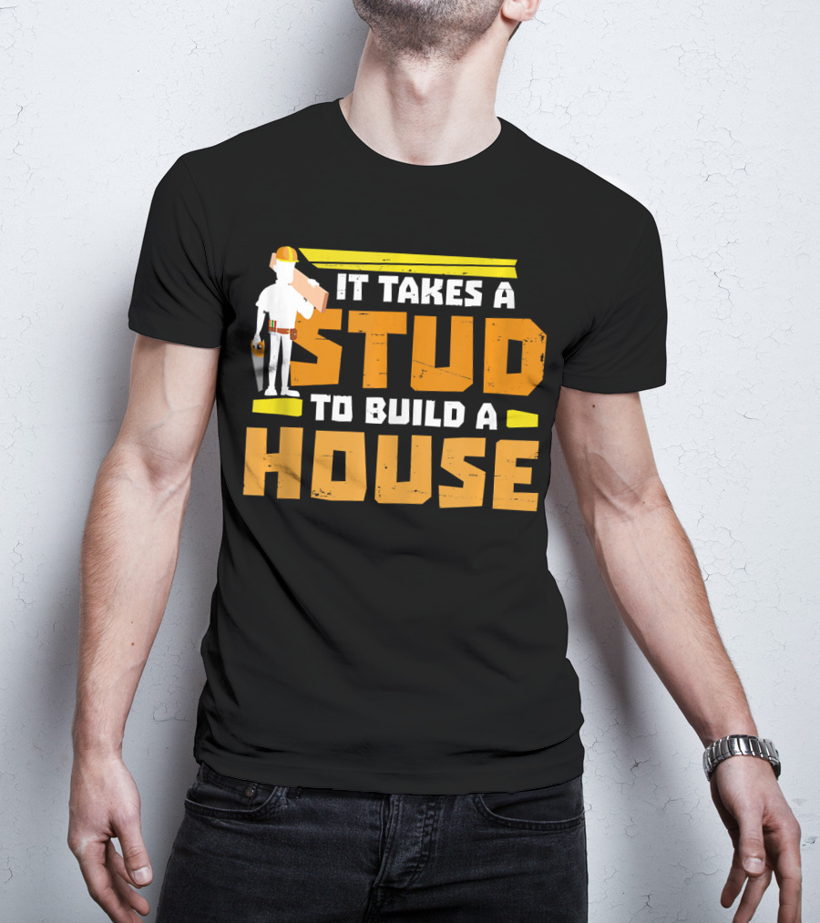 It Takes A Stud To Build A House Construction Worker Carpenter T-Shirt
