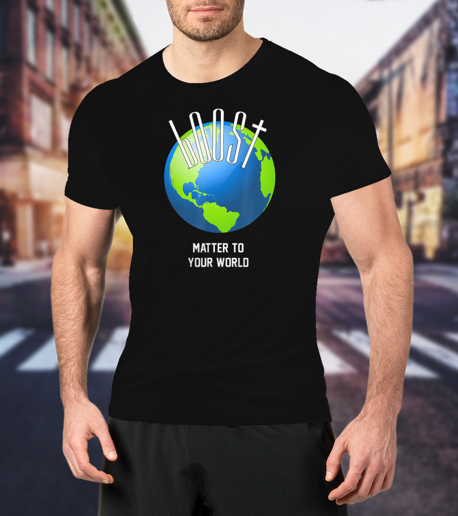 Boost Matter To Your World Earth Globe T-Shirt