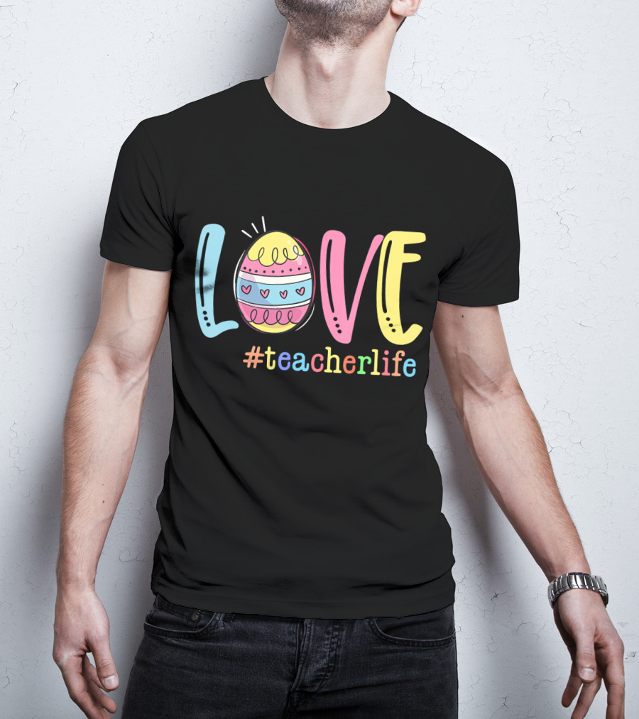 Love Easter Egg #TeacherLife Teacher Easter Day Life T-Shirt