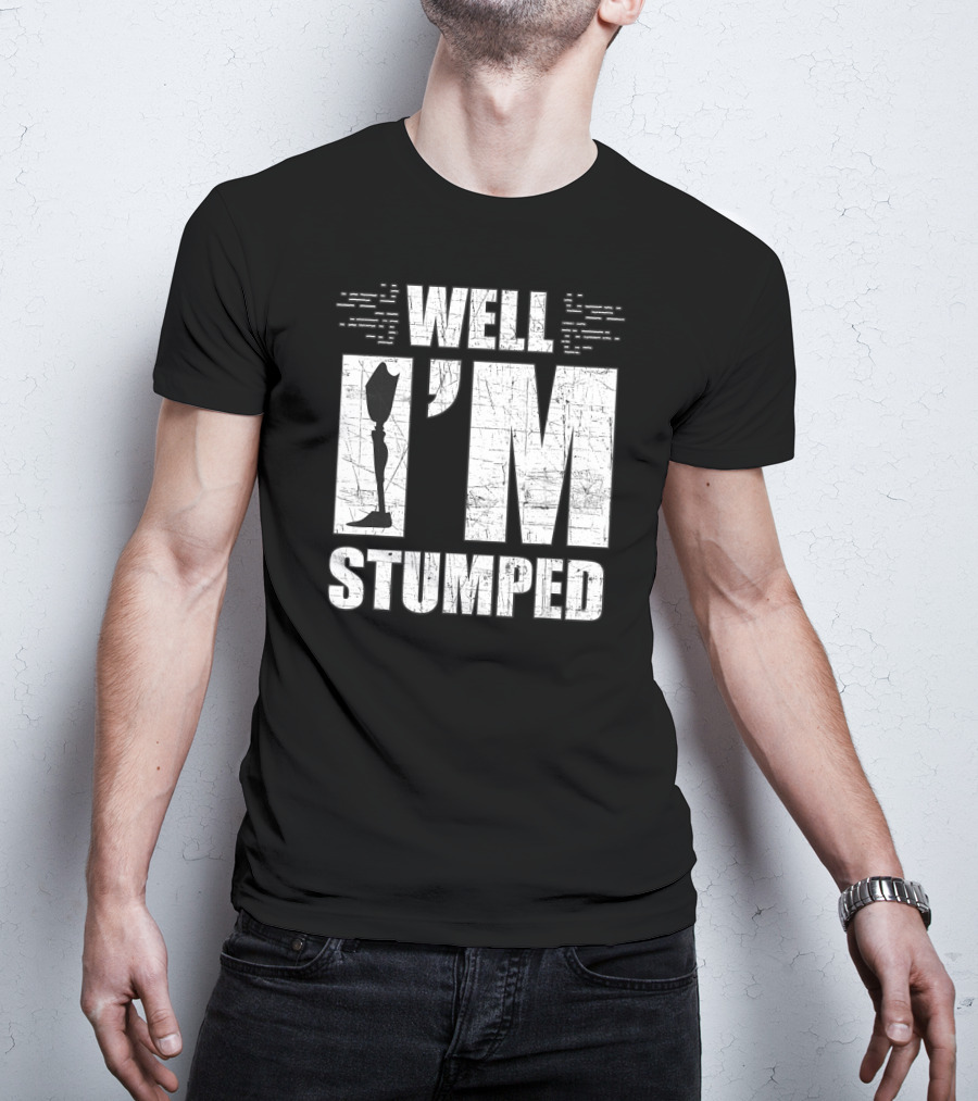 Well I'm Stumped Leg Amputee Prosthetic T-Shirt