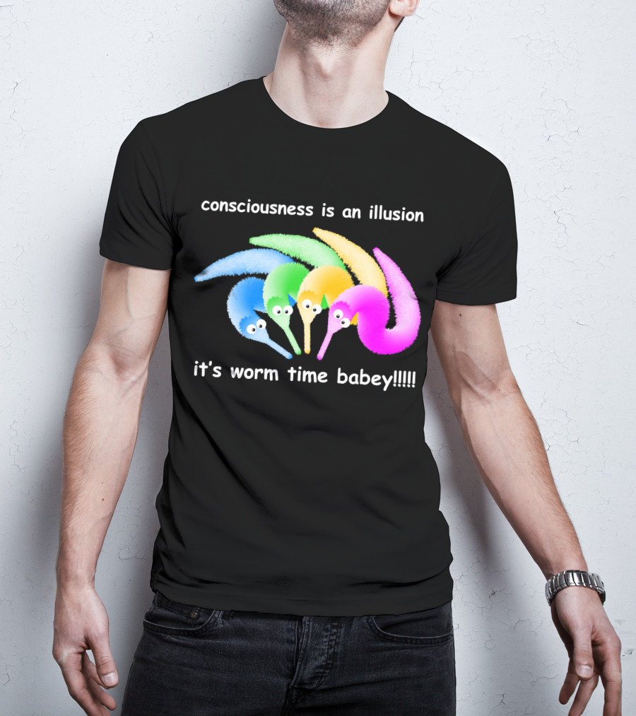 Consciousness Is An Illusion It's Worm Time Babey Meme T-Shirt