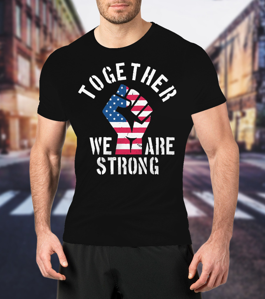 Together We Are Strong America Strong USA T-Shirt