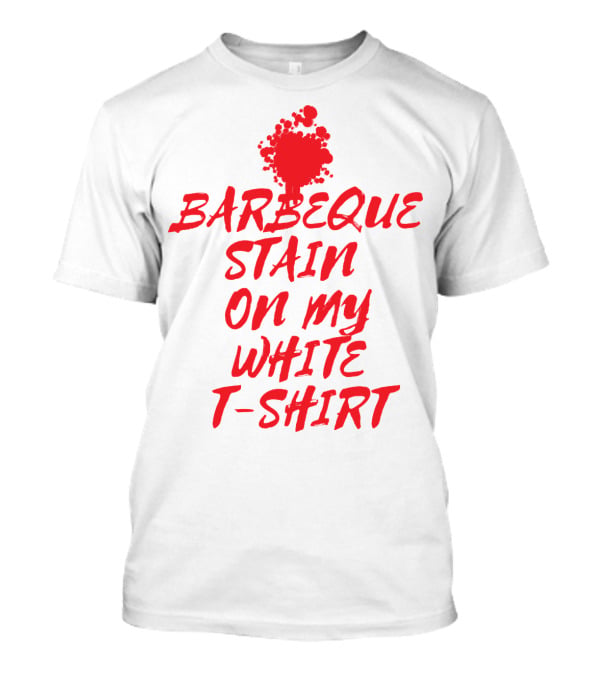 Barbeque Stain On My White T-Shirt