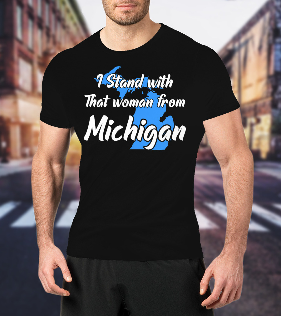 I Stand With That Woman From Michigan T-Shirt