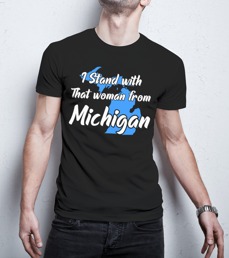 I Stand With That Woman From Michigan T-Shirt